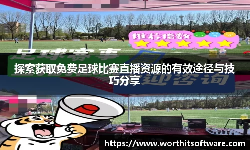 探索获取免费足球比赛直播资源的有效途径与技巧分享